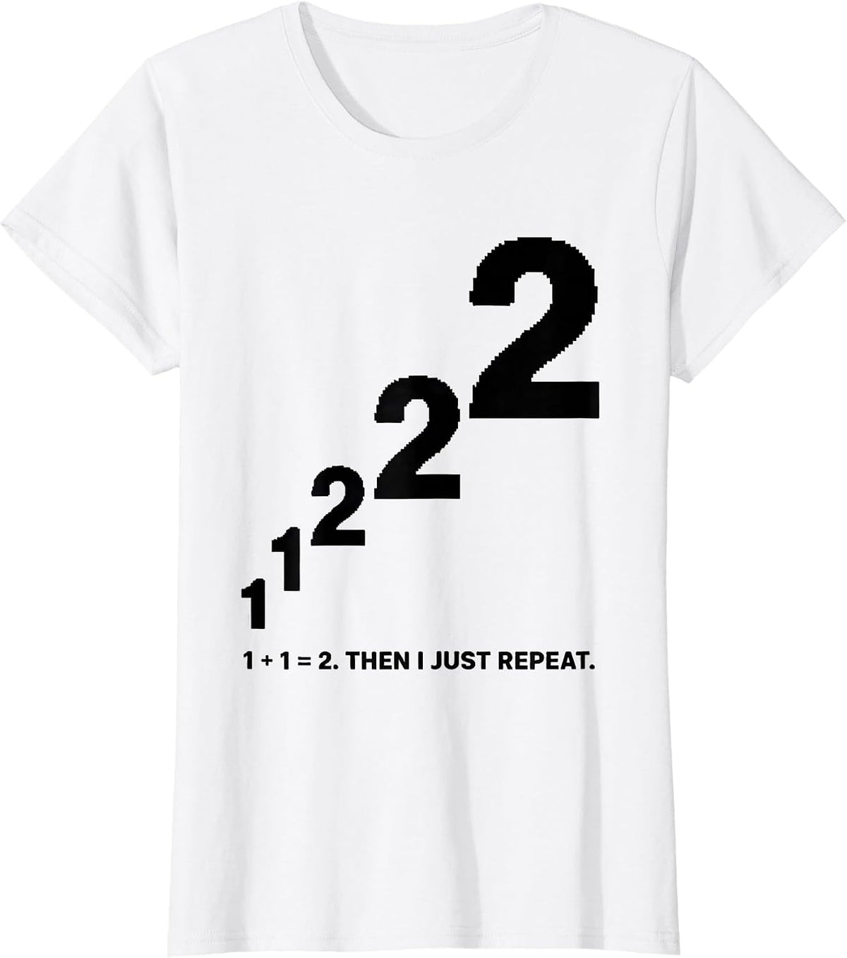 Women's 1 + 1 = 2 Then I Just Repeat Math Teacher Geometry Lover T-Shirt - White