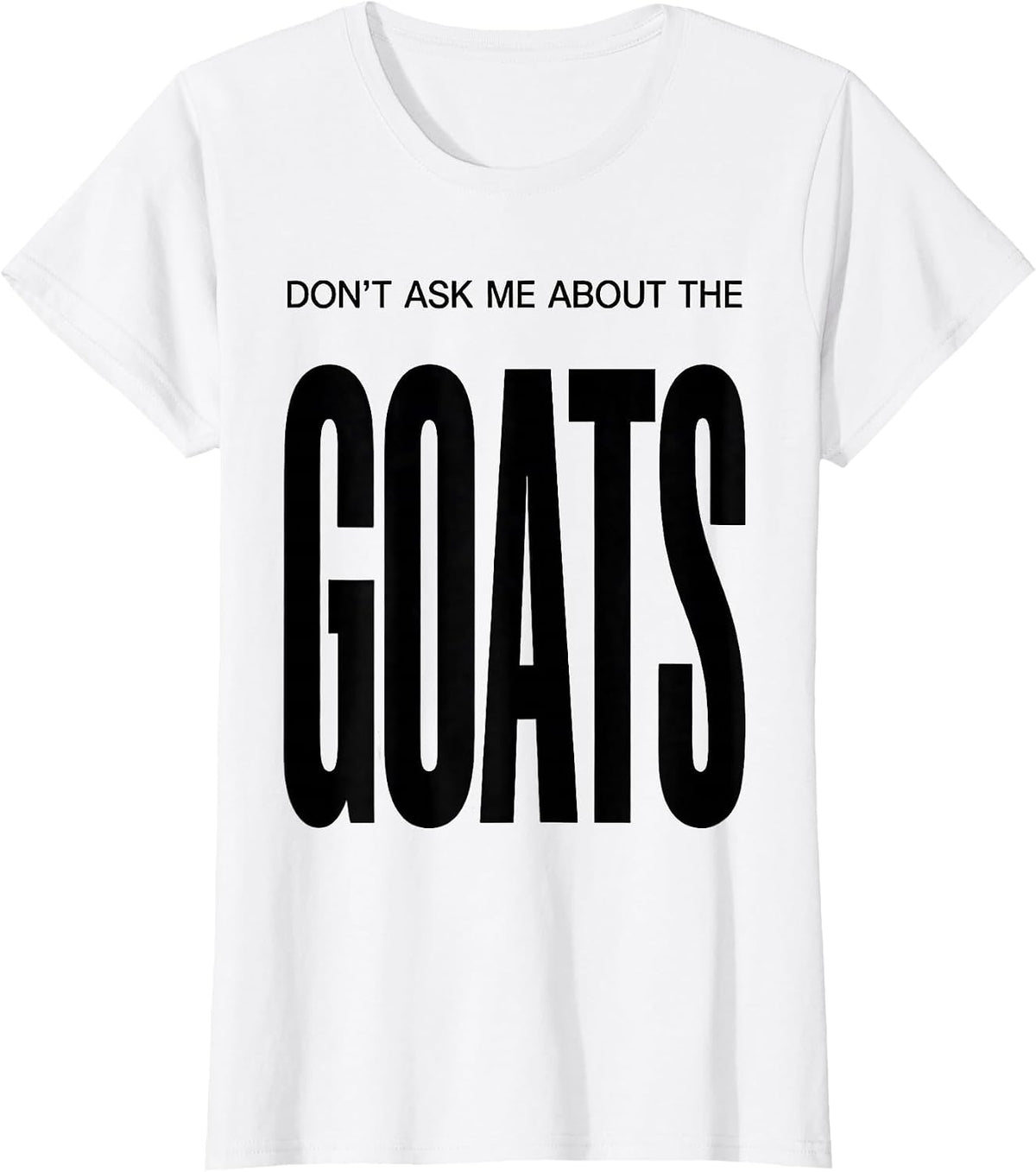 Don't Ask Me About The Goats Funny Goat Farmer Owner Gift T-Shirt - White