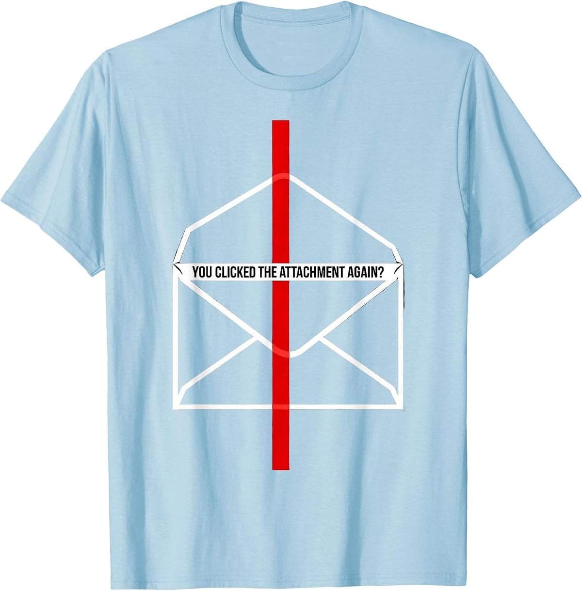 Men's You Clicked The Attachment Again? Funny Cybersecurity IT T-Shirt - Baby Blue