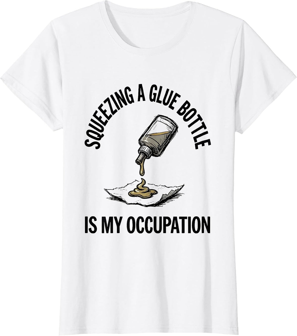 Squeezing A Glue Bottle Is My Occupation Occupational T-Shirt - White