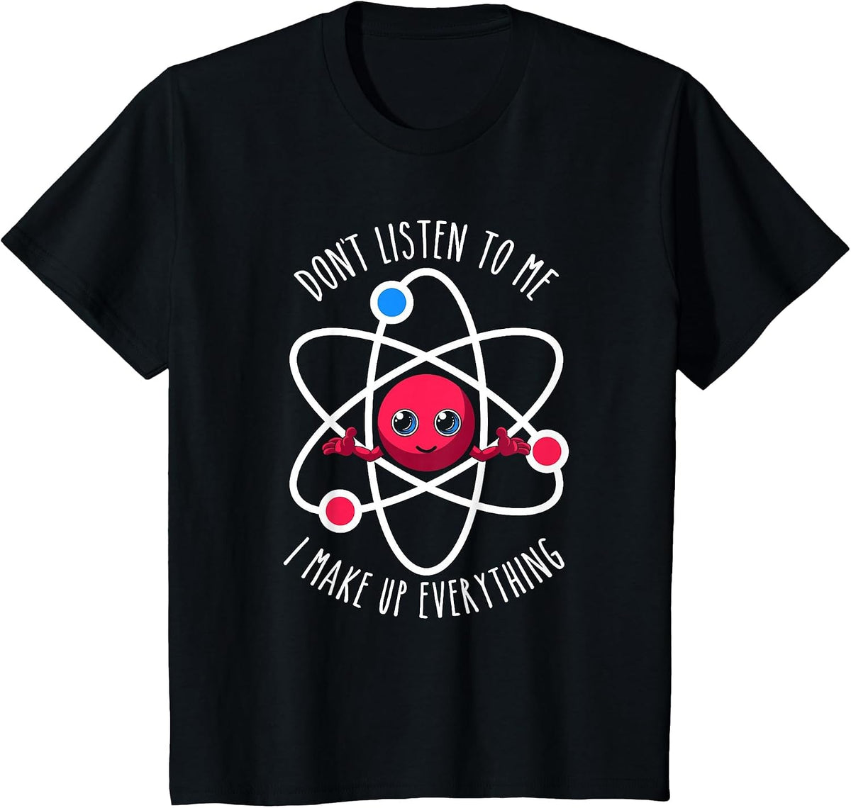 Don't Listen to Me I Make Up Everything Scientist Atom Lover T-Shirt - Black