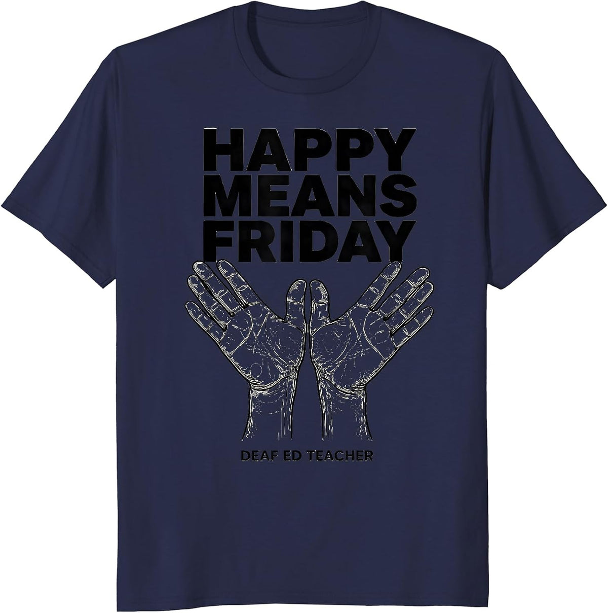 Happy Means Friday Deaf Ed Teacher ASL Sign Language SPED T-Shirt - Navy Blue
