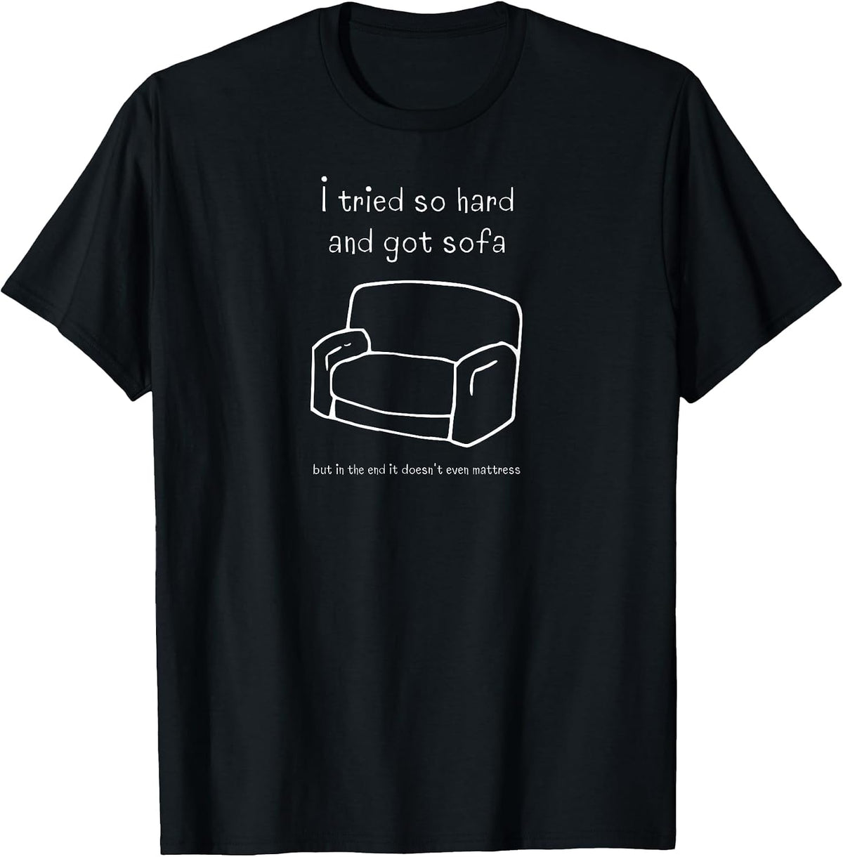 I Tried So Hard and Got Sofa in the End It Doesnt Mattress T-Shirt - Black
