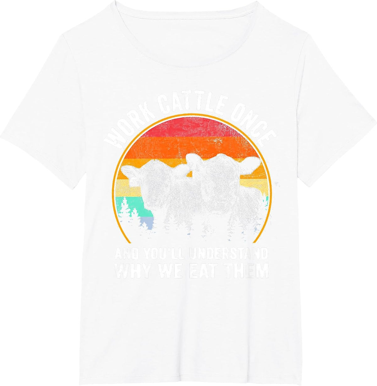 Work Cattle Once and You'll Understand Why We Eat Them Cow T-Shirt - White