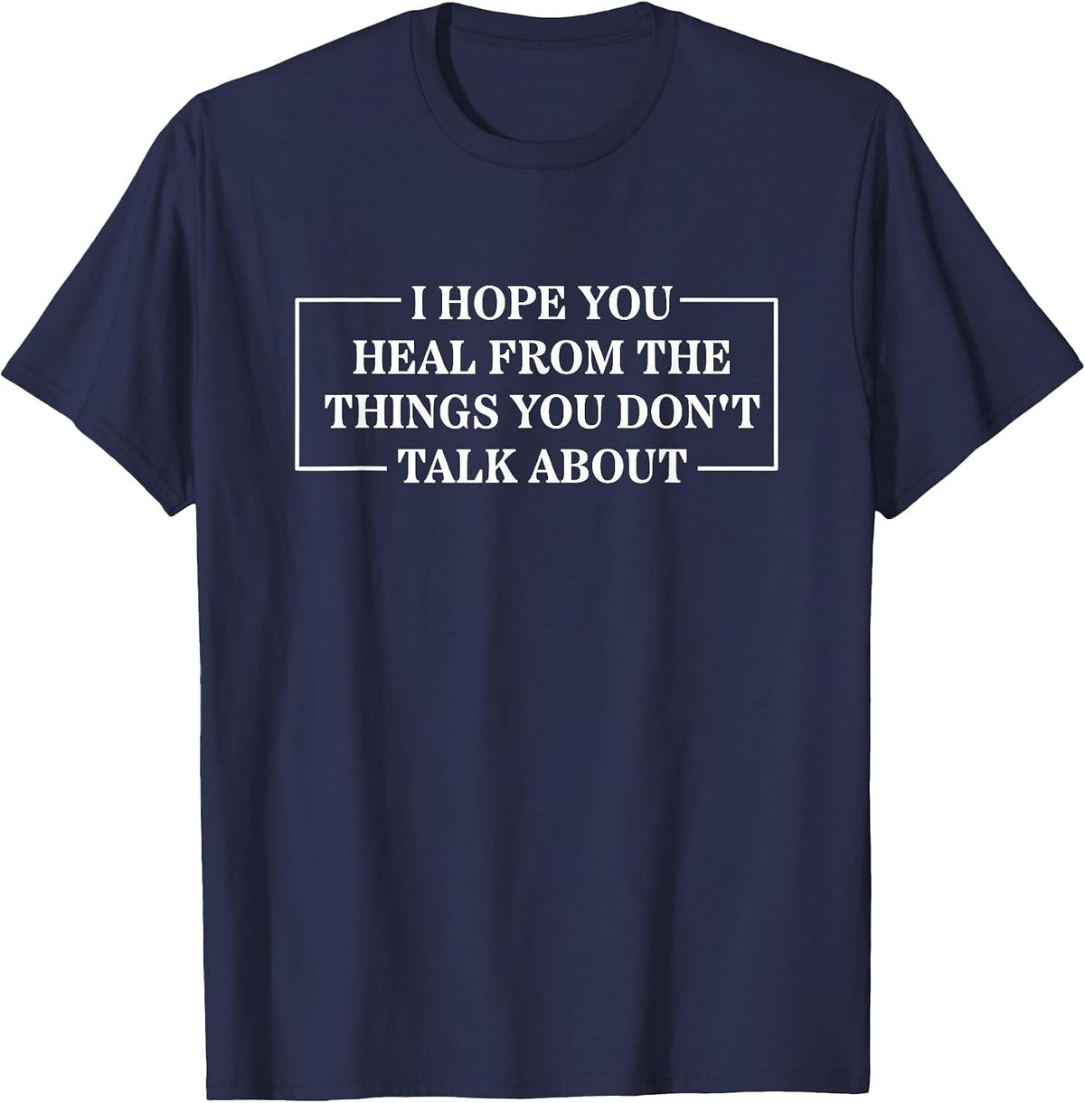 I Hope You Heal from The Things You Don't Talk About T-Shirt - Navy Blue