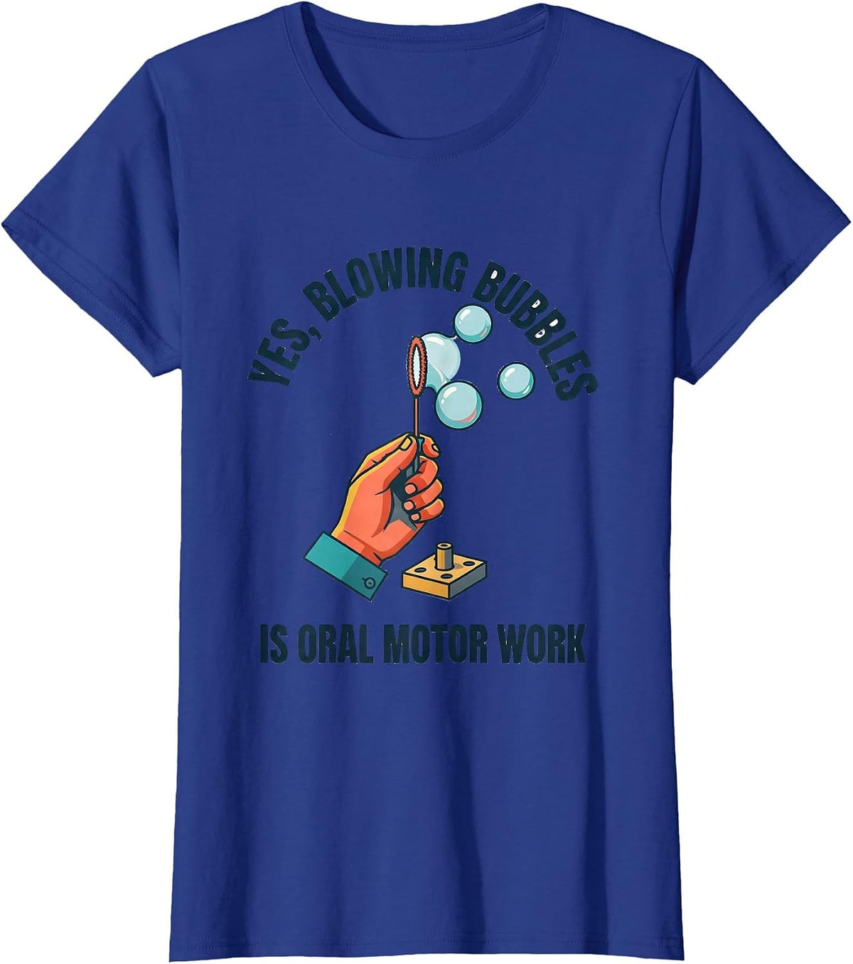 Women's Yes, Blowing Bubbles Is Oral Motor Work Occupational Therapy T-Shirt - Royal Blue