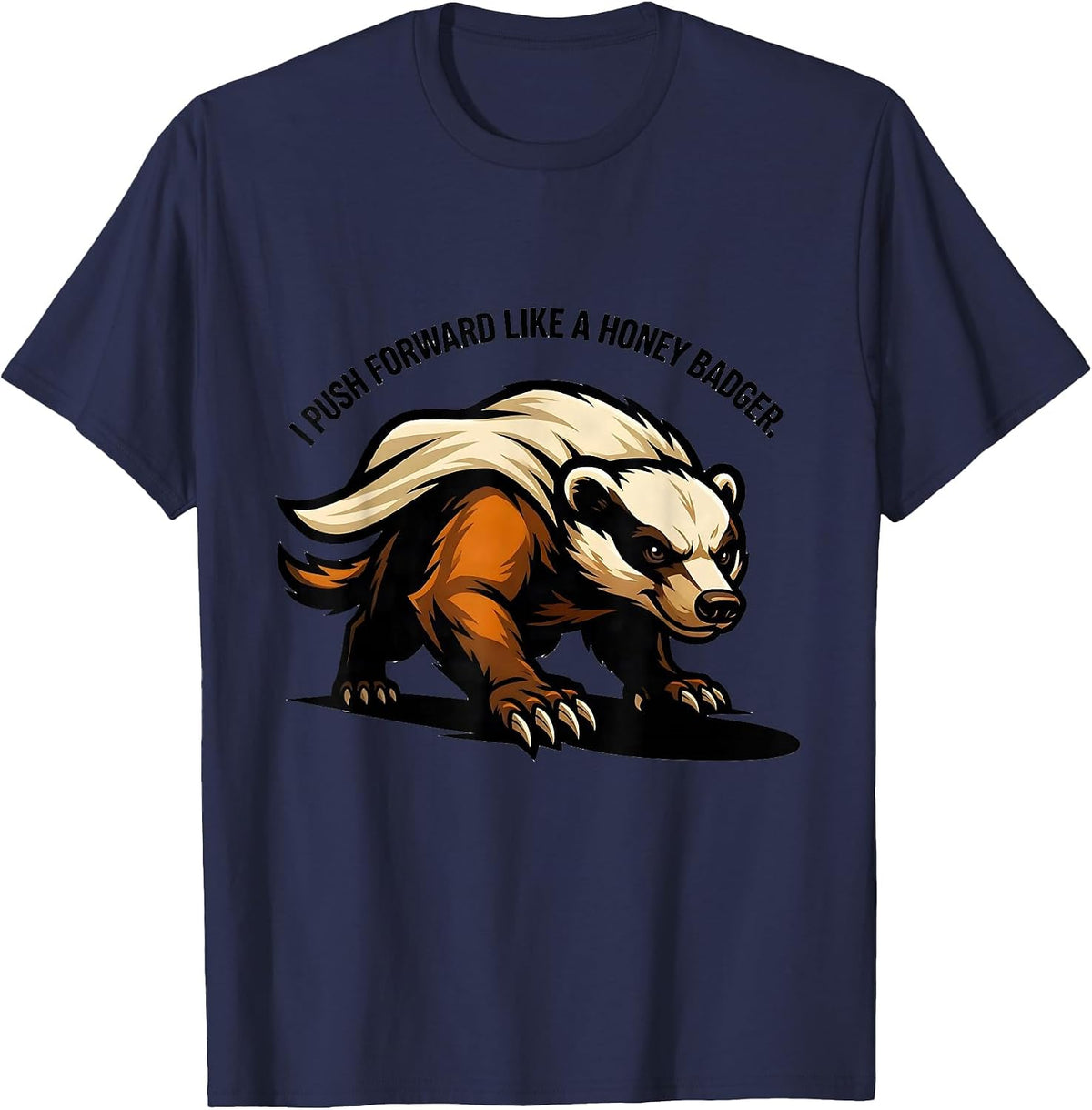 I Push Forward Like A Honey Badger Funny Honey Badger Meme T-Shirt - Navy Blue