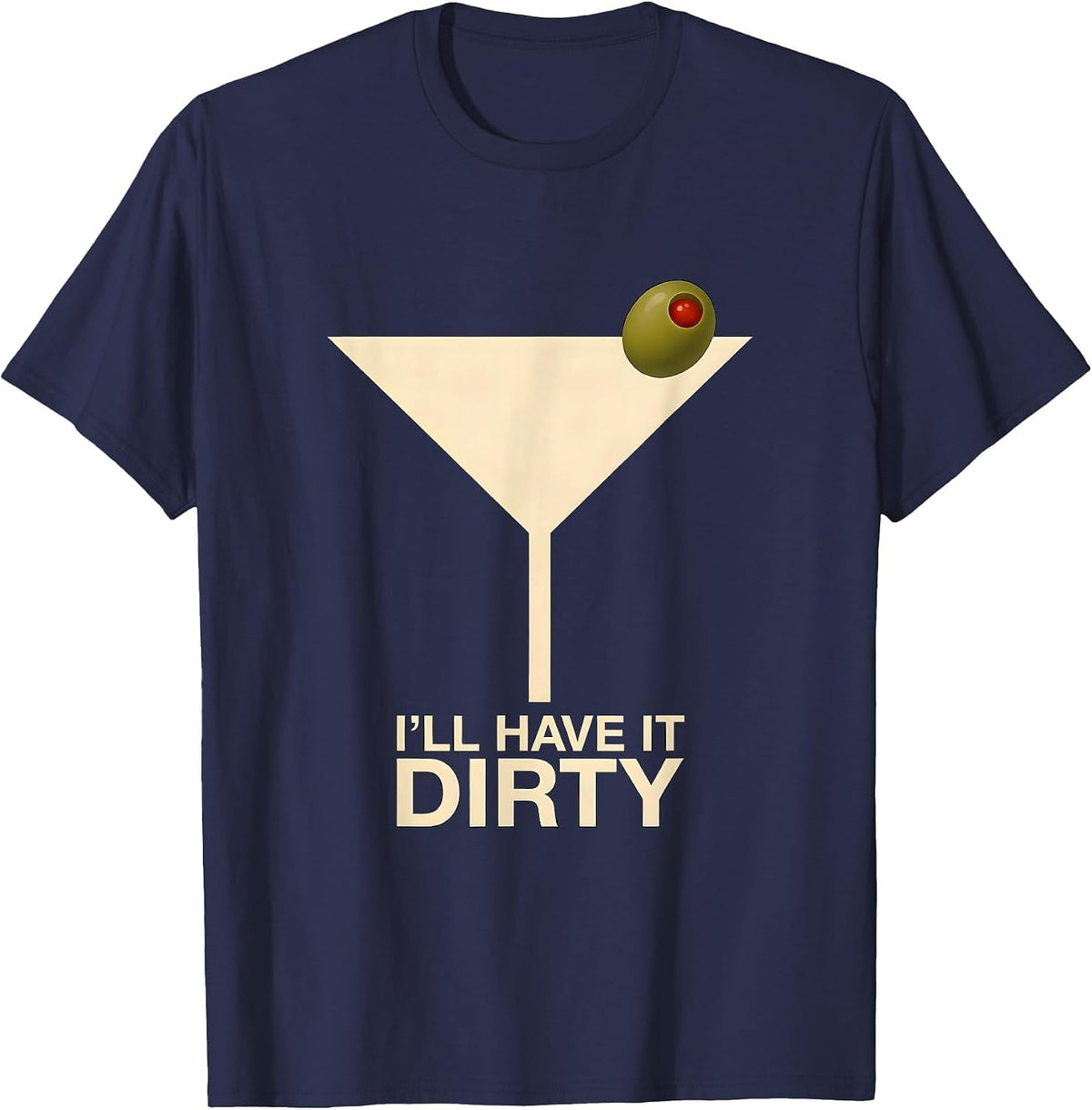 I’ll Have It Dirty Editorial Conceptual Martini Lover Gift T-Shirt - Navy Blue