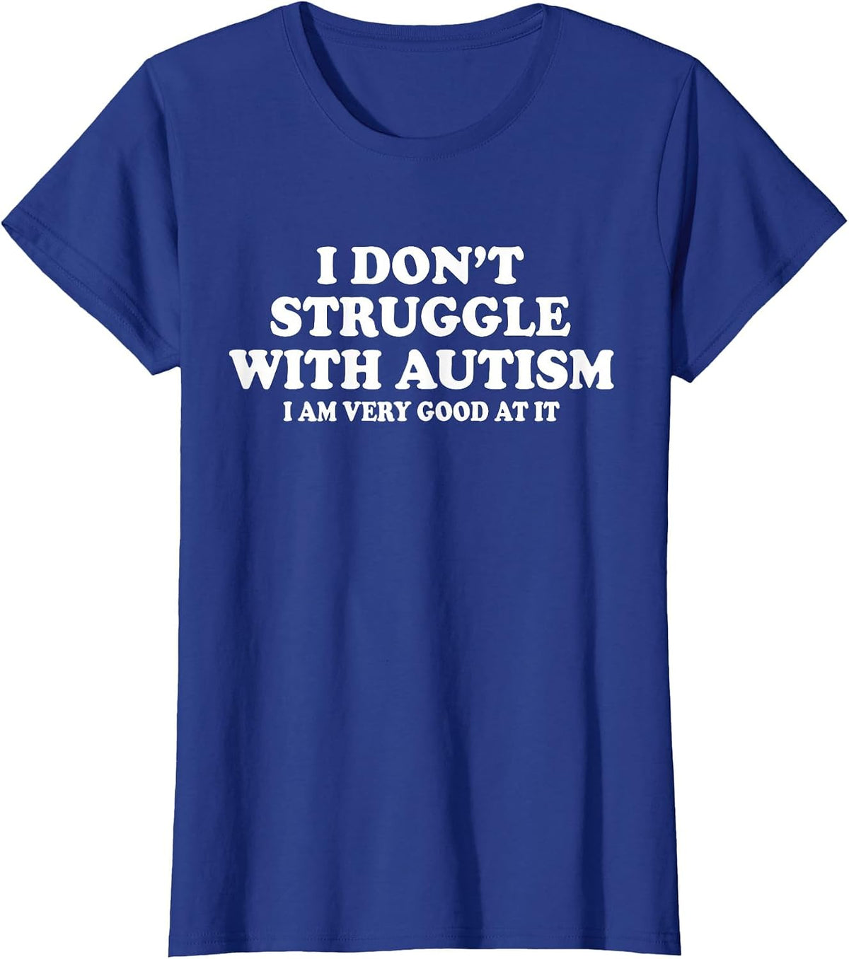 I Don't Struggle with Autism I Am Very Good At It T-Shirt - Royal Blue