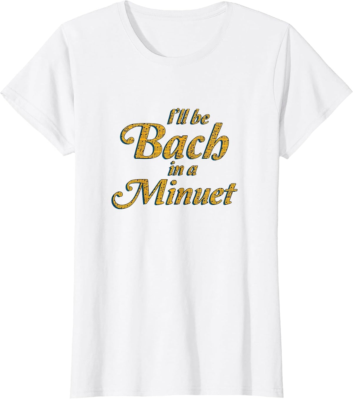 Classical Music Shirt I'll Be Bach in a Minuet Puns Gag T-Shirt - White