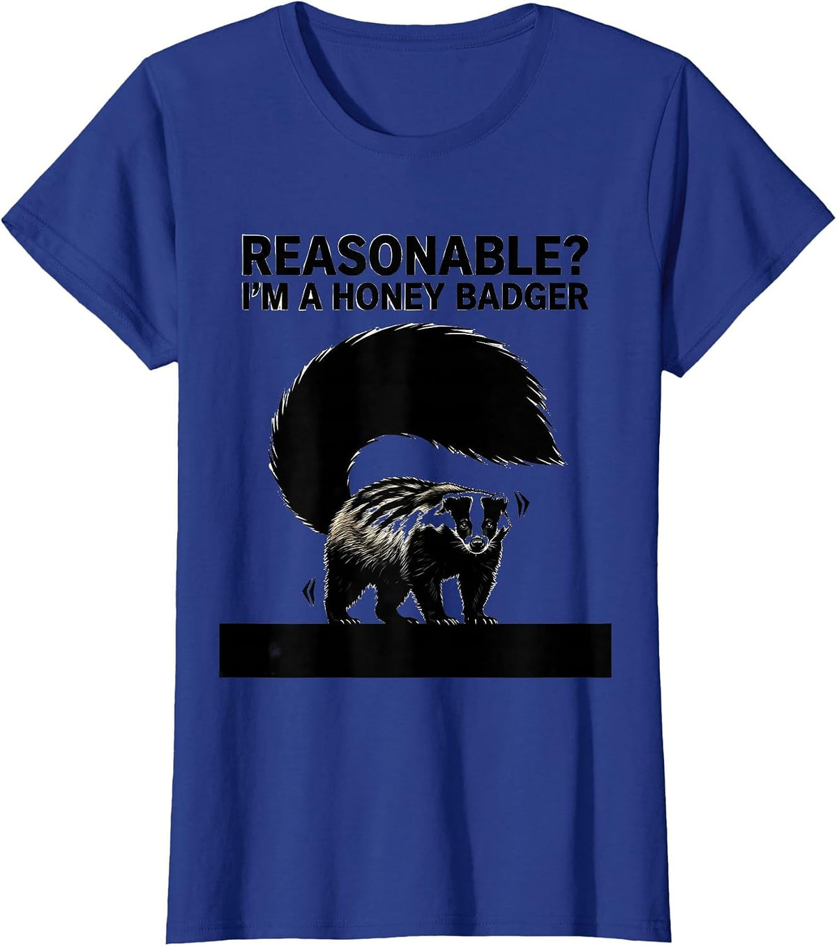Women's Reasonable? I’m a Honey Badger Funny Honey Badger Animal T-Shirt - Royal Blue