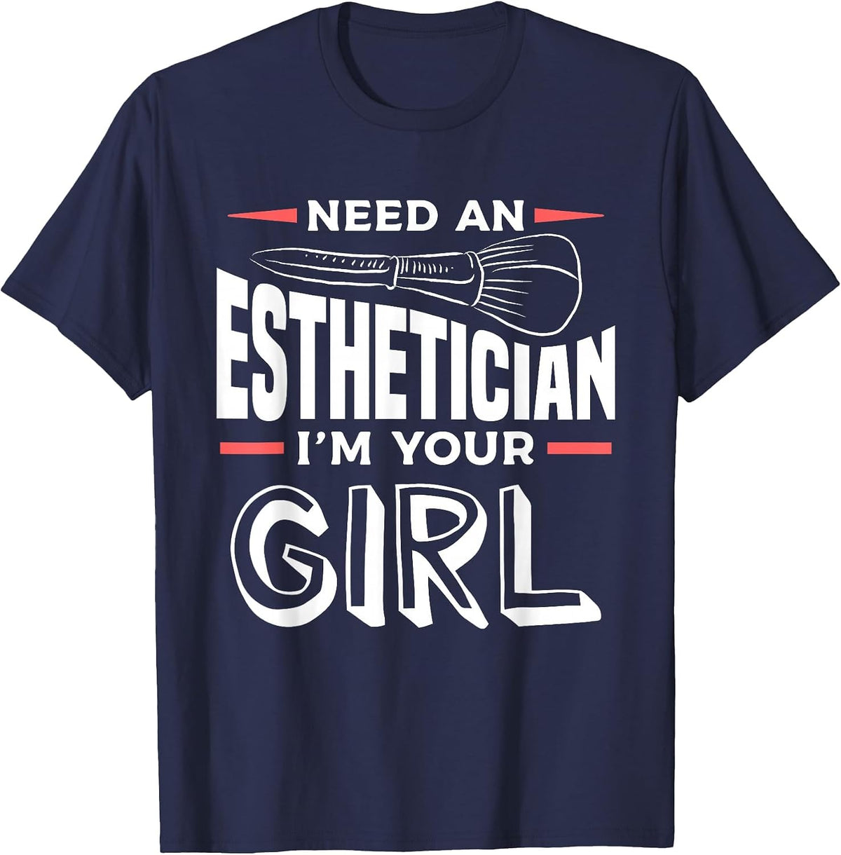 Need an Esthetician I'm Your Girl Skin Care Specialist T-Shirt - Navy Blue