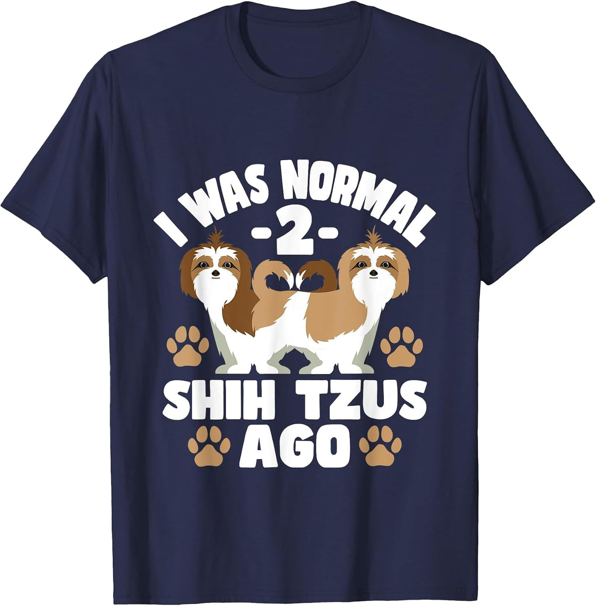 I was Normal 2 Shih Tzus Ago - Dog Lover Puppy Canine T-Shirt - Navy Blue