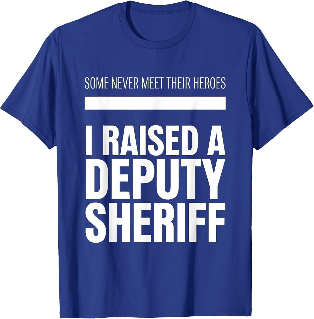 Some Never Meet Their Heroes; I Raised A Deputy Sheriff T-Shirt - Royal Blue