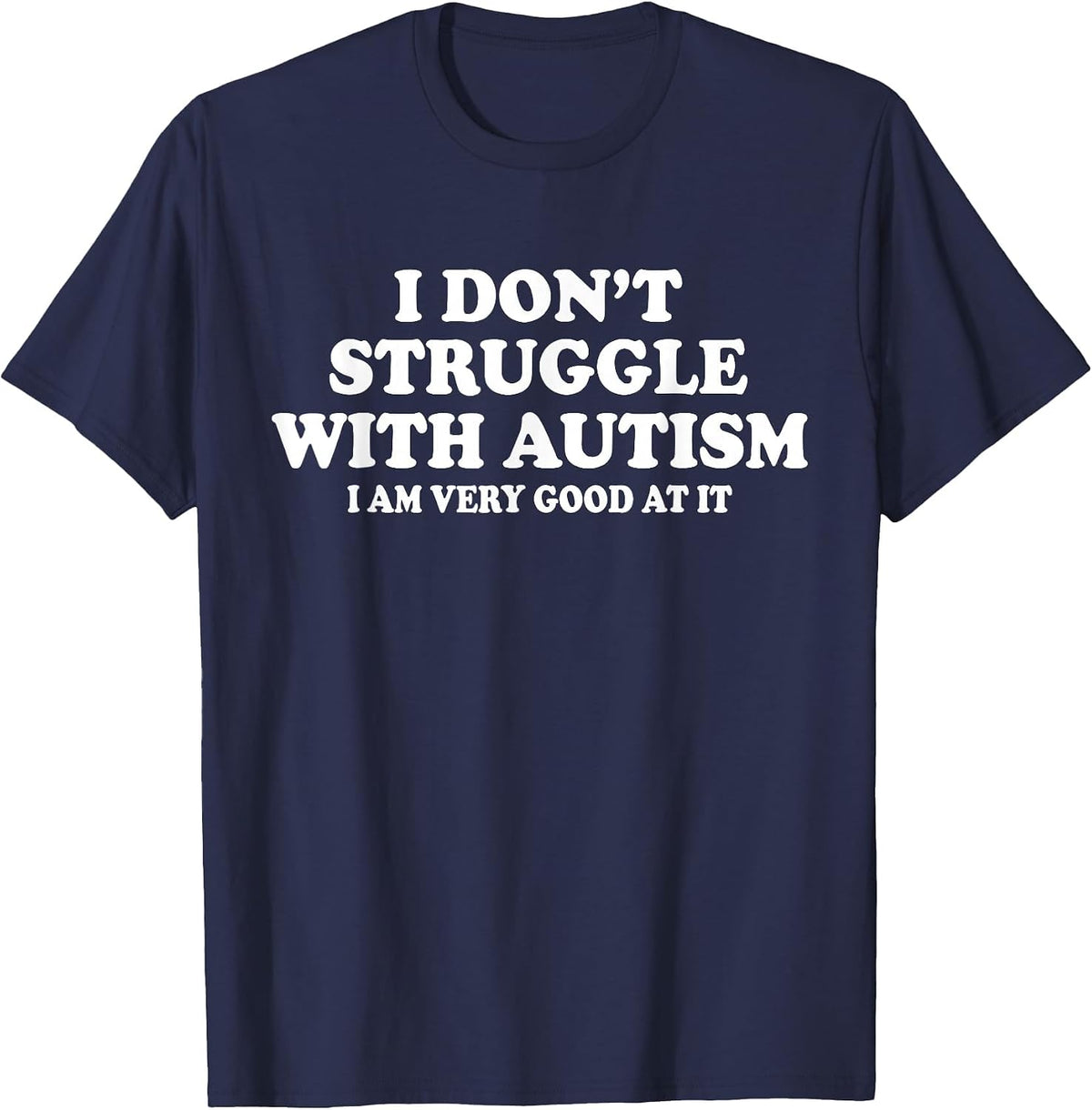 I Don't Struggle with Autism I Am Very Good At It T-Shirt - Navy Blue