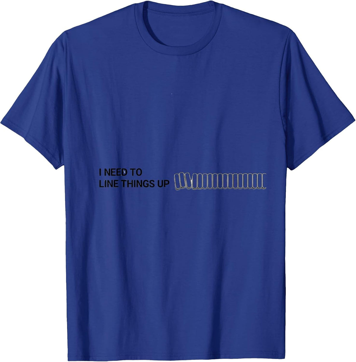 I Need To Line Things Up Funny Neurodiversity Awareness Gift T-Shirt - Royal Blue