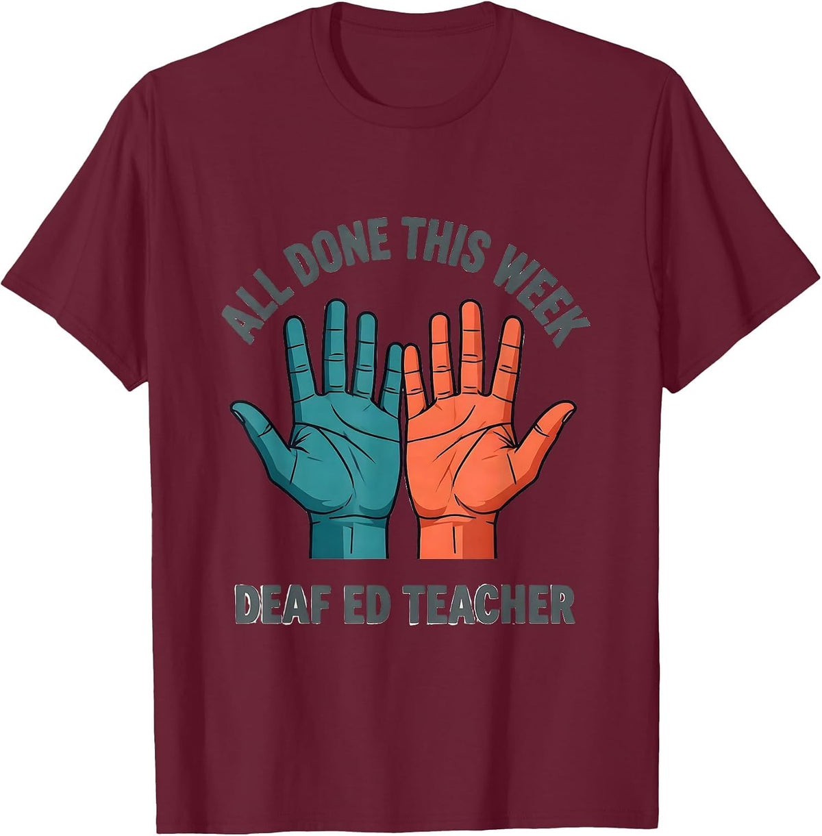 All Done This Week Deaf Ed Teacher ASL Sign Language SPED T-Shirt - Burgundy