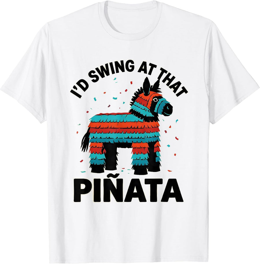 Men's I'd Swing At That Piñata Funny Party Humor Cinco de Mayo T-Shirt - White