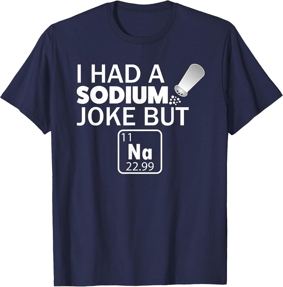 I Had a Sodium Joke But Na Funny Chemistry Periodic T Shirt T-Shirt - Navy Blue