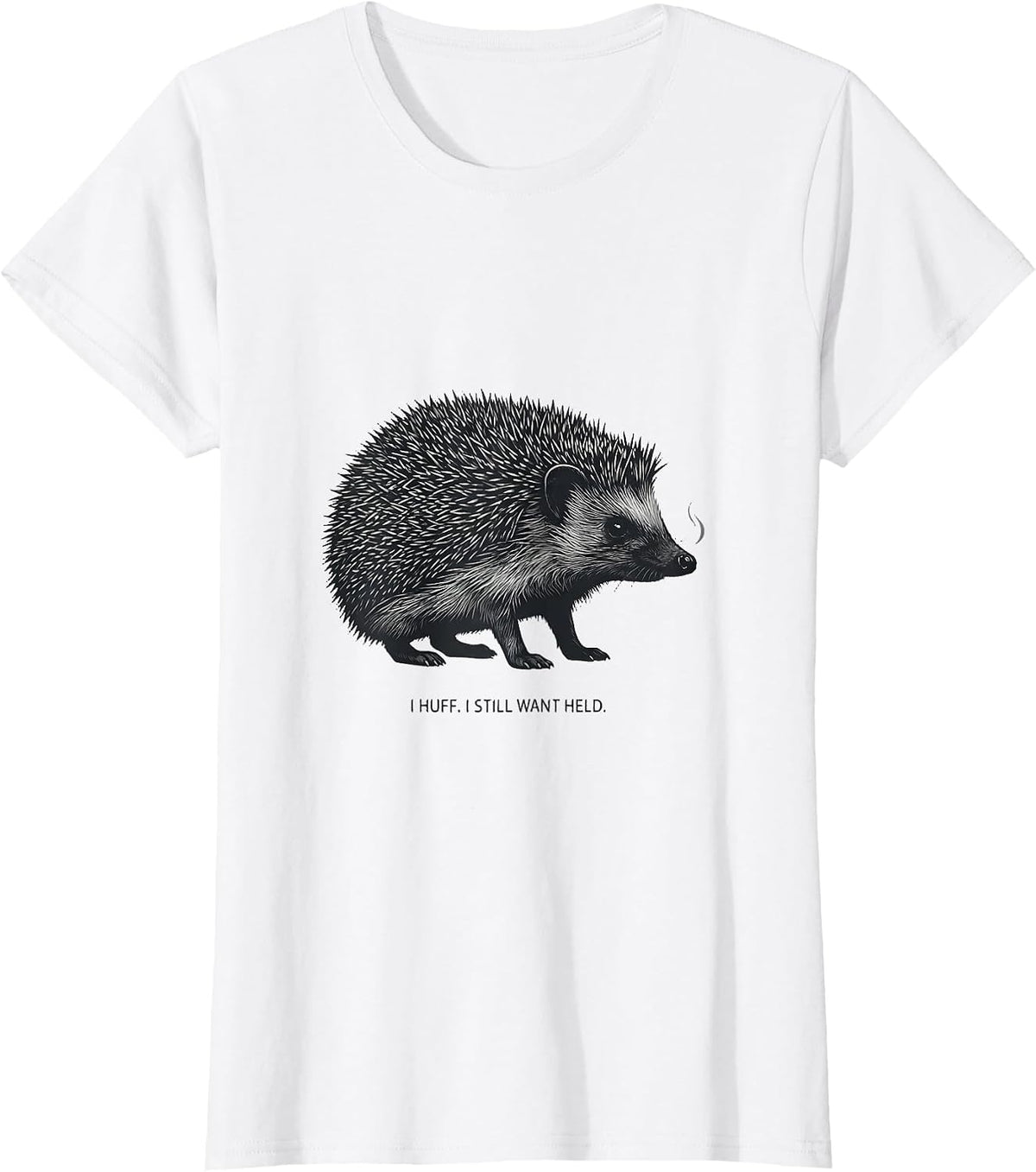 I Huff I Still Want Held Cute Hedgehog Pet Lover Humor T-Shirt - White