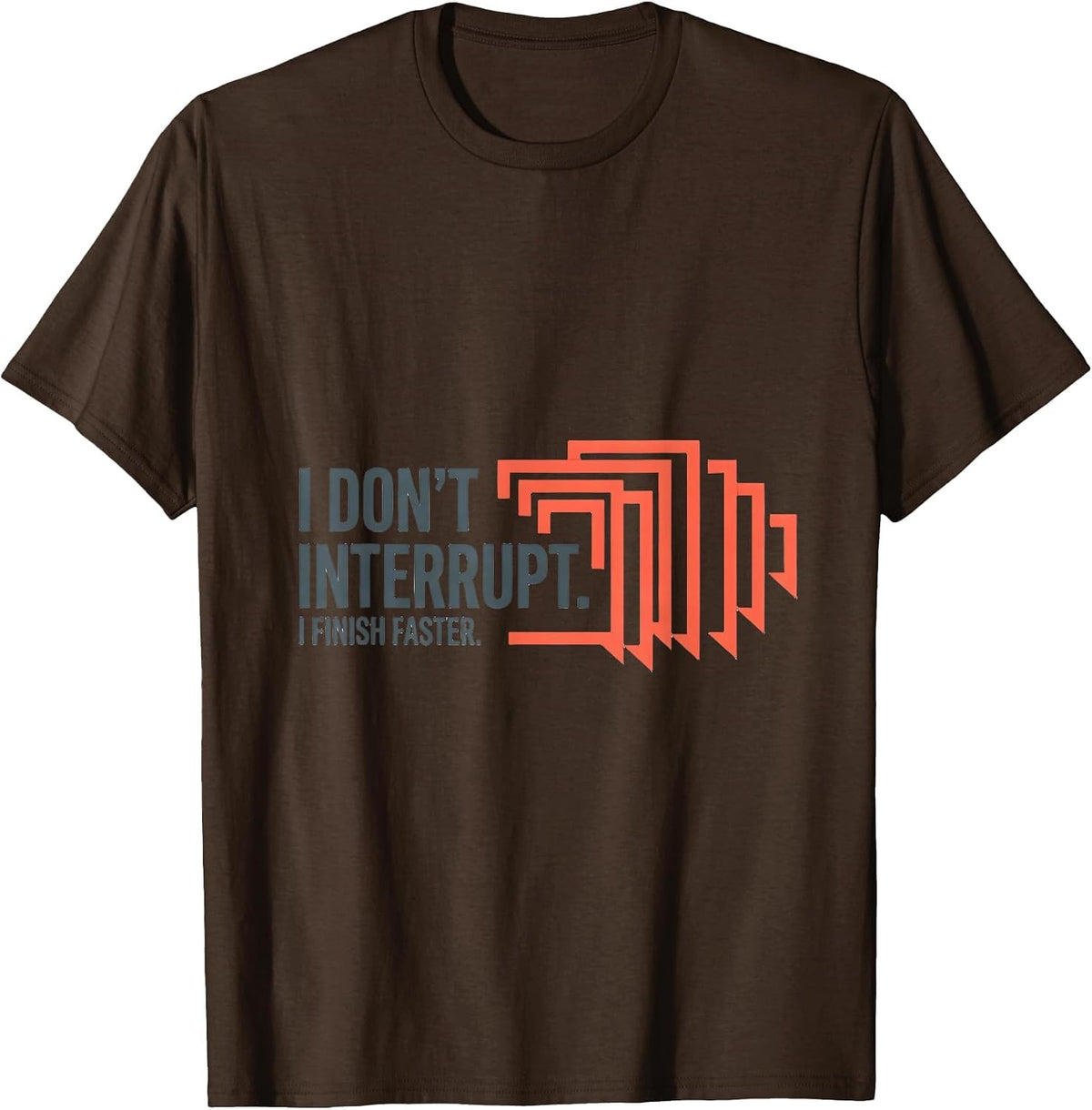 I Don't Interrupt I Finish Faster Funny Sarcastic Dry-Humor T-Shirt - Brown