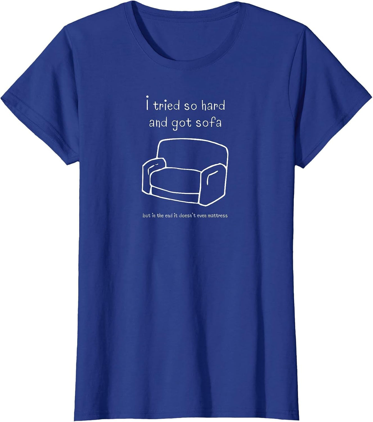 I Tried So Hard and Got Sofa in the End It Doesnt Mattress T-Shirt - Royal Blue