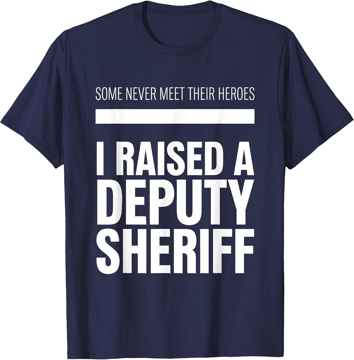 Some Never Meet Their Heroes; I Raised A Deputy Sheriff T-Shirt - Navy Blue