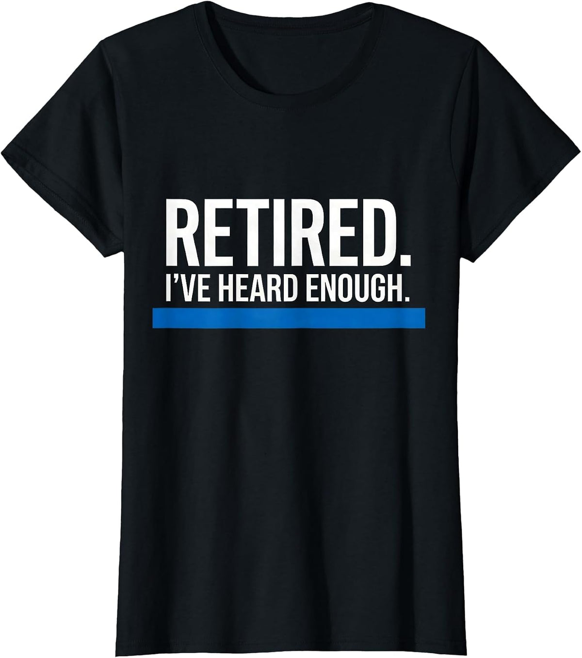 Retired I've Heard Enough Thin Blue Line Police Retirement T-Shirt - Black