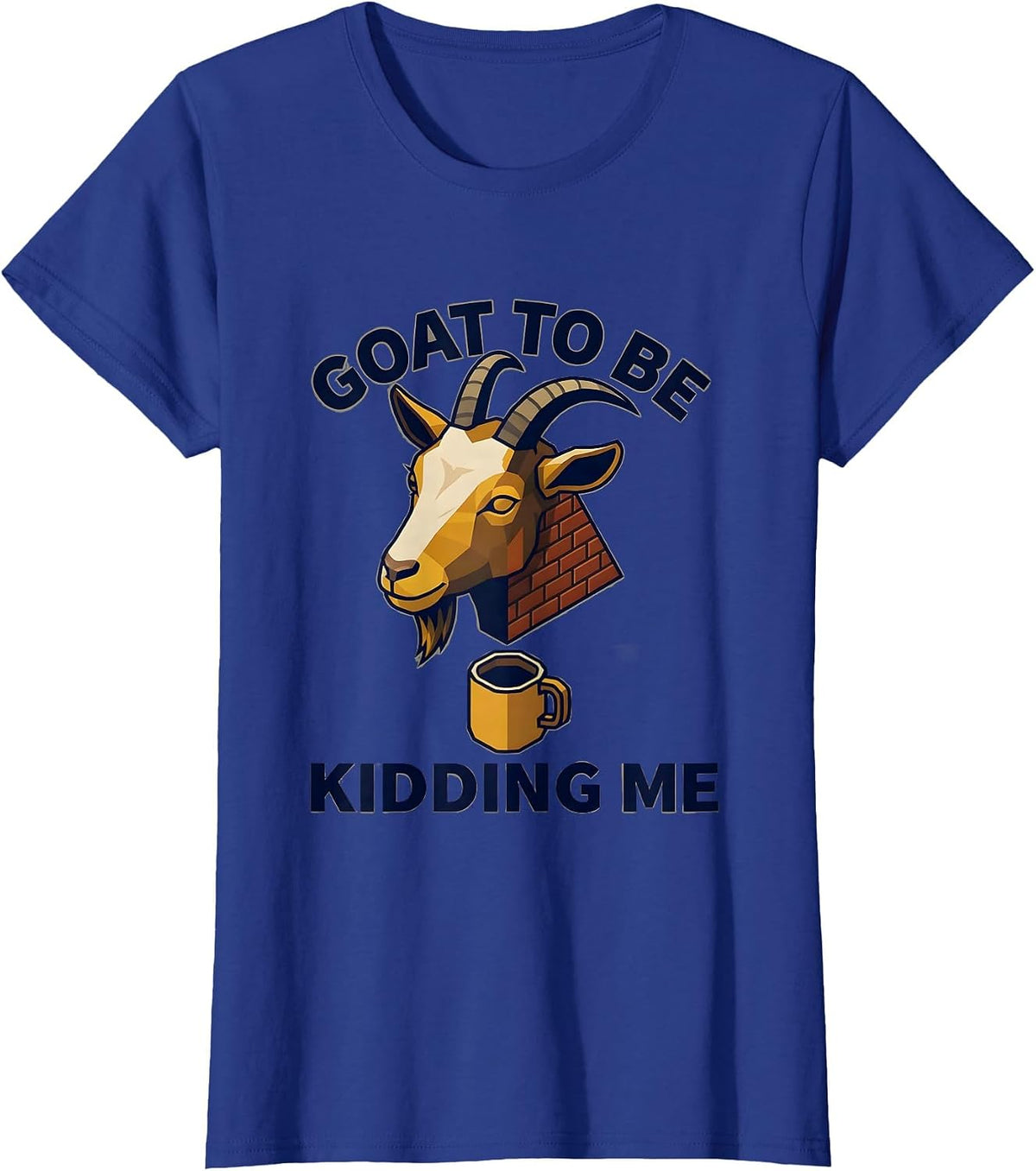 Women's Goat To Be Kidding Me Funny Goat Pun Meme Dad Joke Humor T-Shirt - Royal Blue