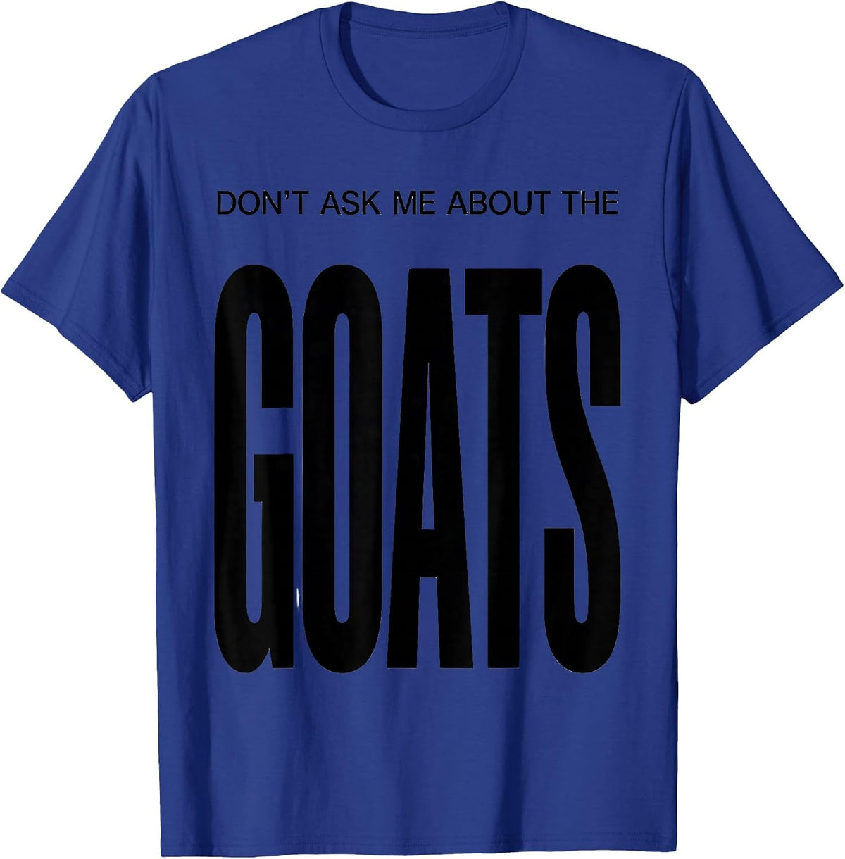 Don't Ask Me About The Goats Funny Goat Farmer Owner Gift T-Shirt - Royal Blue
