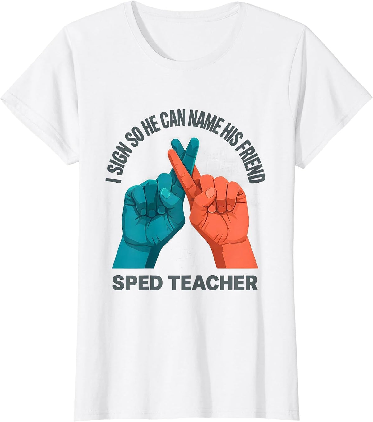 I Sign So He Can Name His Friend SPED Teacher T-Shirt - White