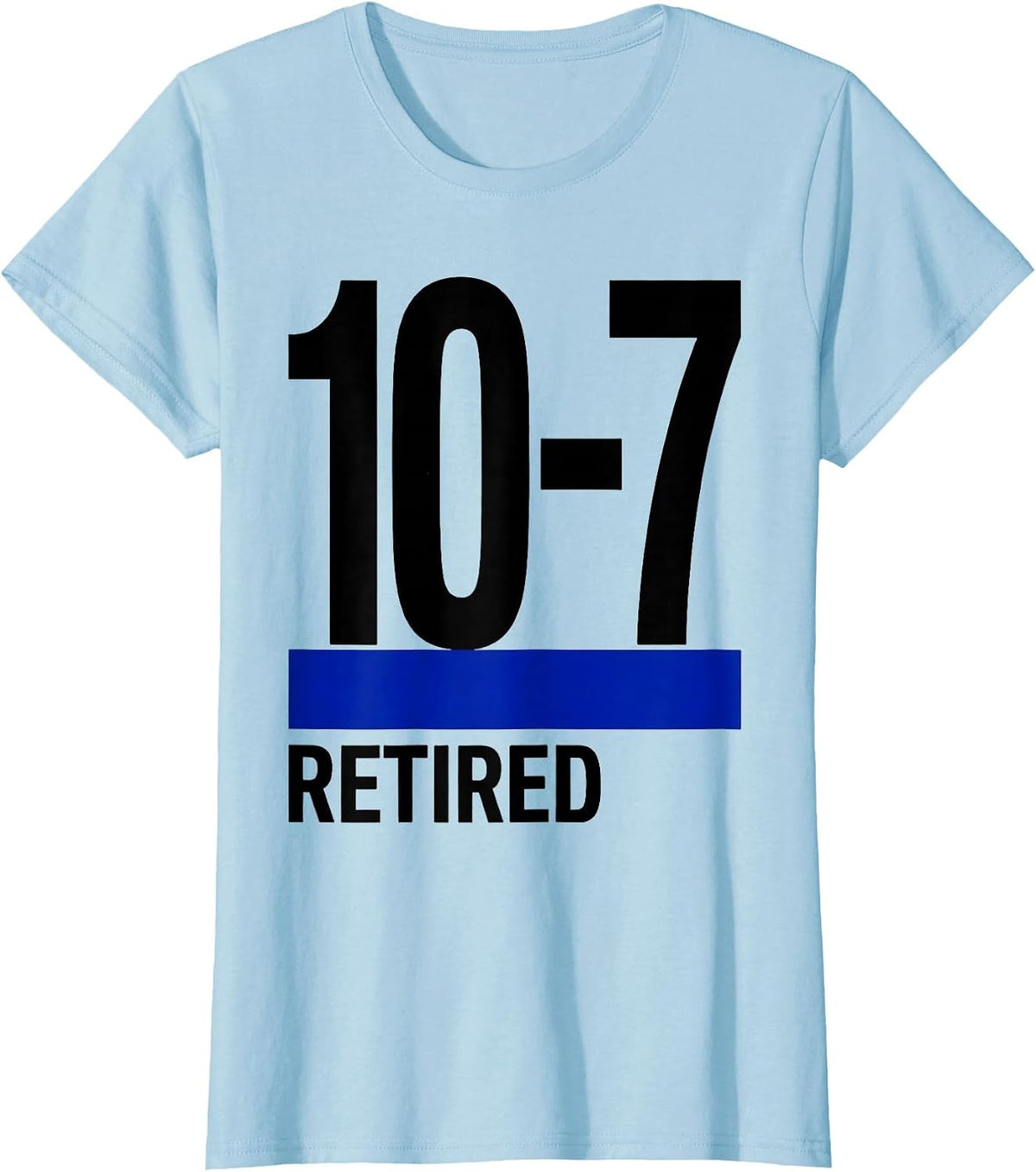 Women's 10-7 RETIRED Thin Blue Line Police Retirement Support T-Shirt - Baby Blue