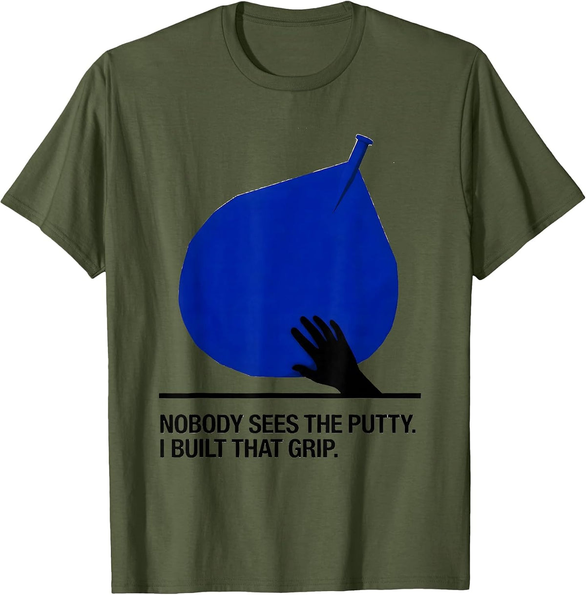 Nobody Sees The Putty. I Built That Grip Occupational T-Shirt - Olive Green