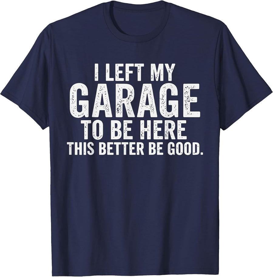 I Left My Garage to Be Here Car Guy Mechanics Automotive T-Shirt - Navy Blue