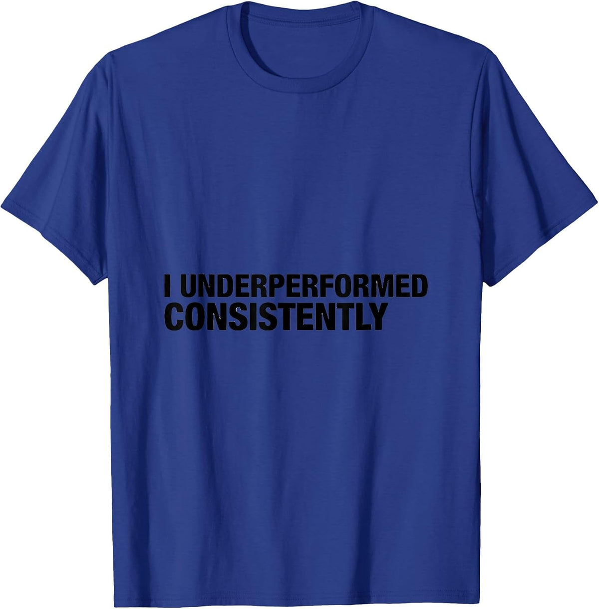 I Underperformed Consistently Funny Sarcastic Deadpan Humor T-Shirt - Royal Blue