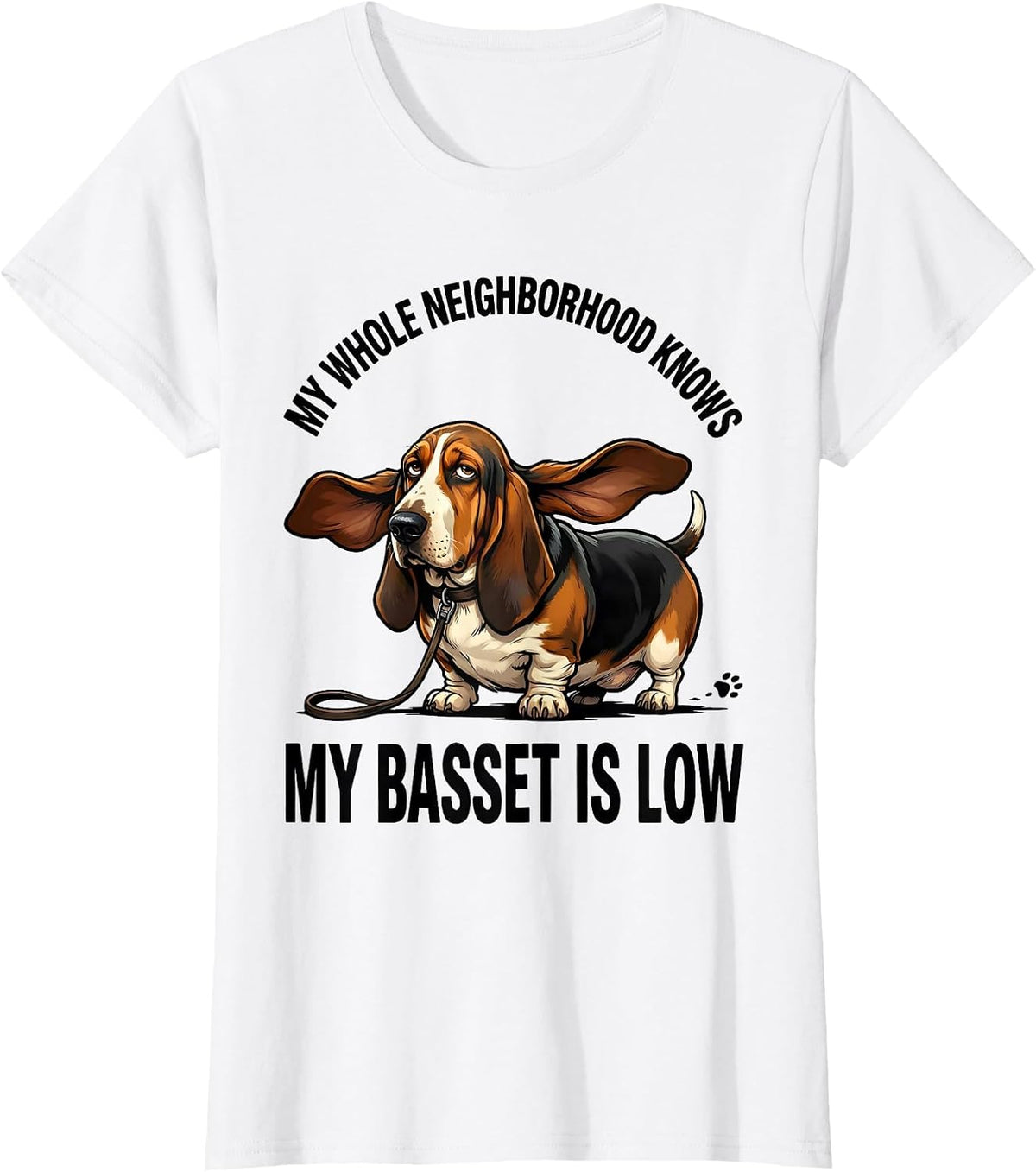 My Whole Neighborhood Knows My Basset Is Low Funny T-Shirt - White