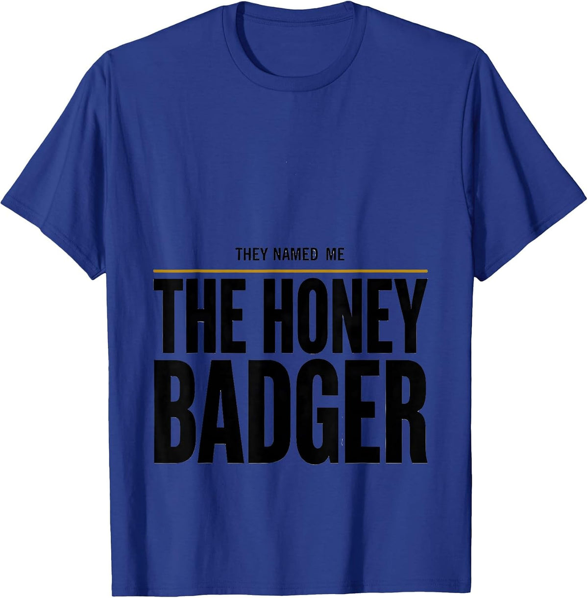 They Named Me The Honey Badger Funny Honey Badger Animal T-Shirt - Royal Blue