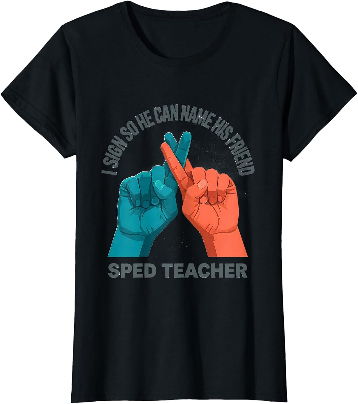 I Sign So He Can Name His Friend SPED Teacher T-Shirt - Black