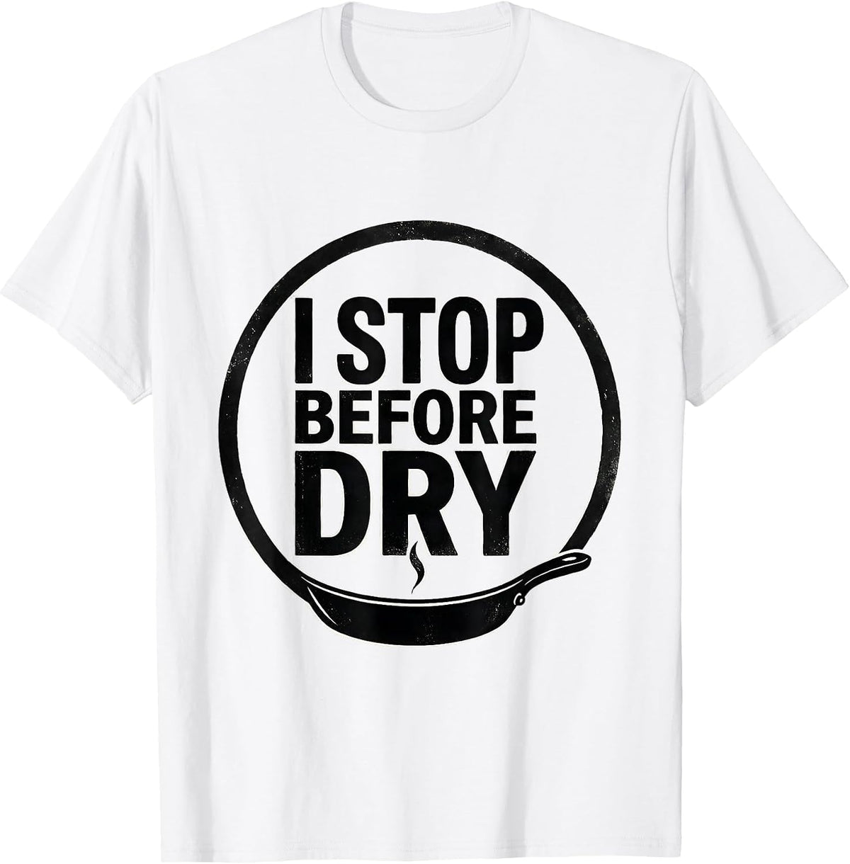 Men's I Stop Before Dry Funny Chef Gift Cooking Humor T-Shirt - White