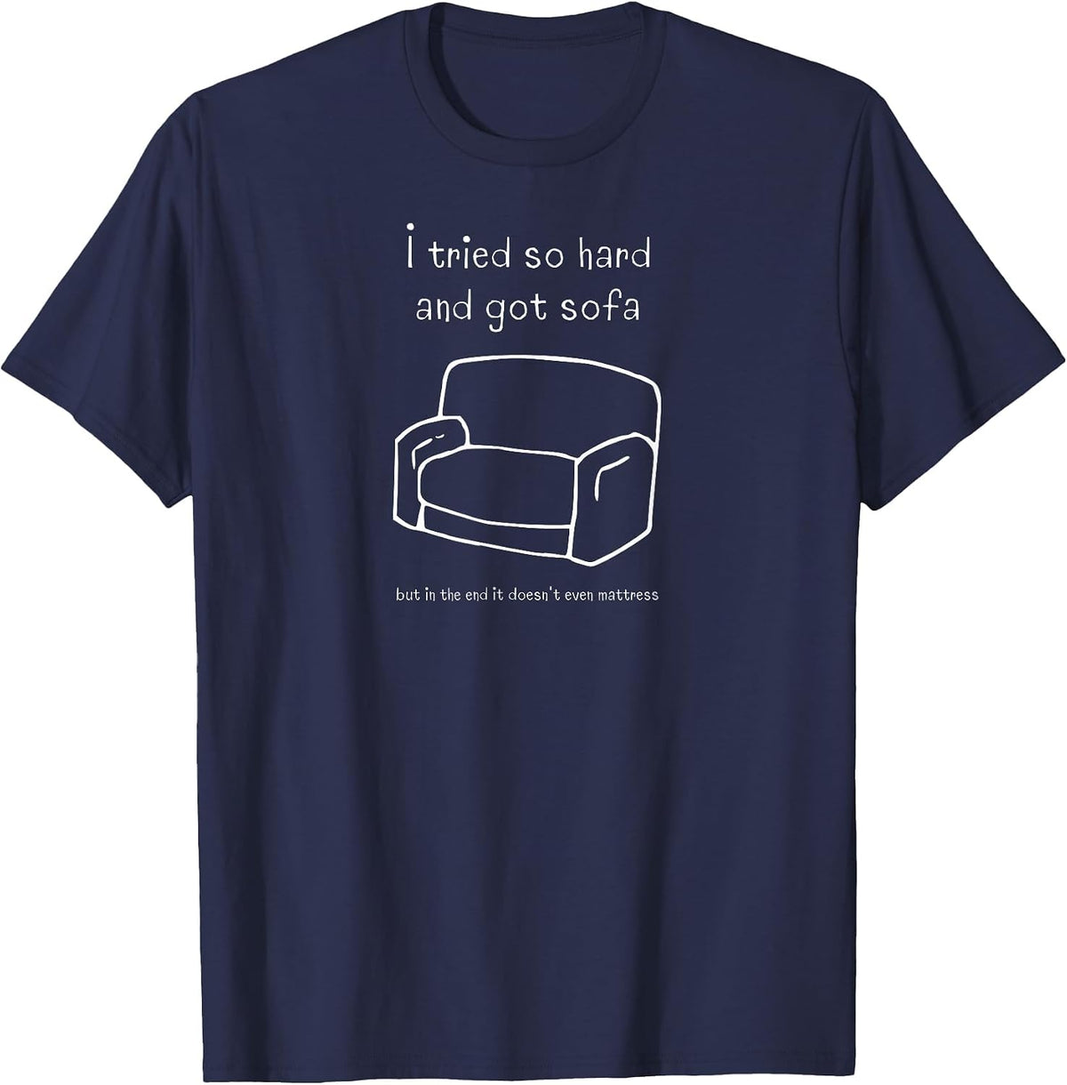 I Tried So Hard and Got Sofa in the End It Doesnt Mattress T-Shirt - Navy Blue