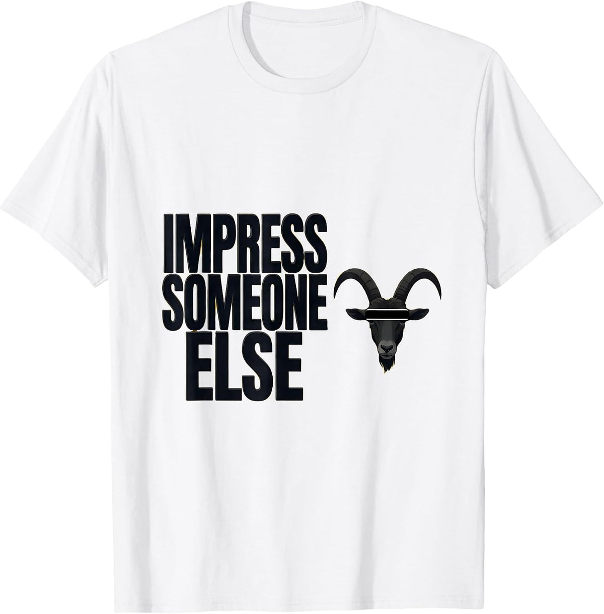 Men's Impress Someone Else Funny Goat Humor Animal Lover Novelty T-Shirt - White