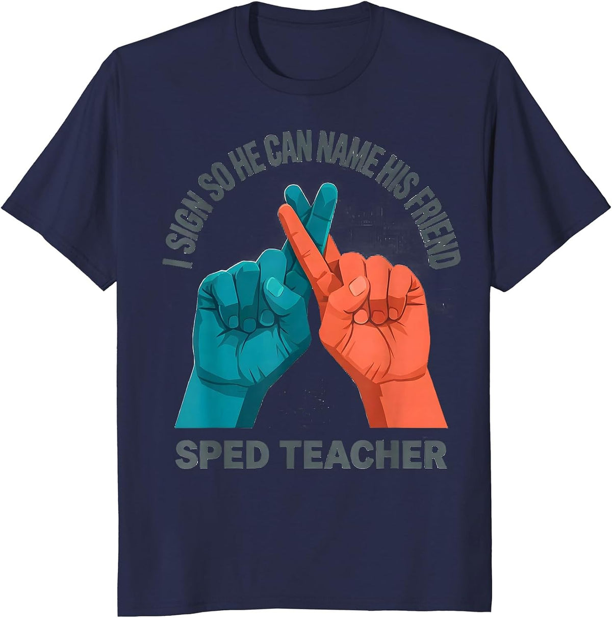 I Sign So He Can Name His Friend SPED Teacher T-Shirt - Navy Blue