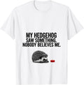 Men's My Hedgehog Saw Something. Nobody Believes Me Funny T-Shirt - White