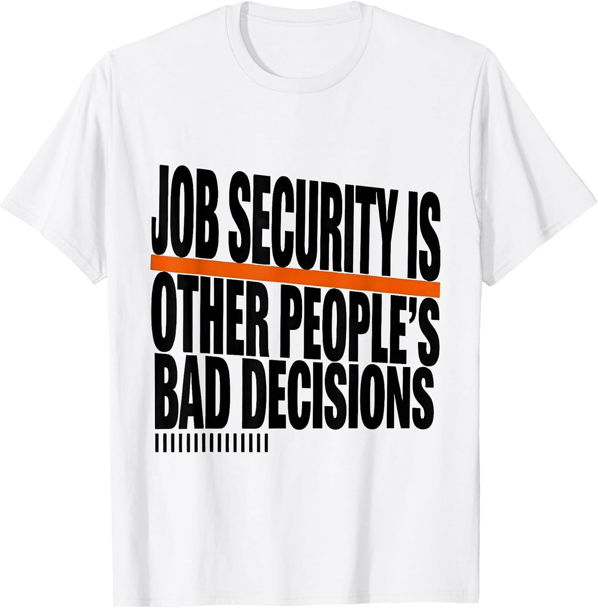 Men's Job Security Is Other People's Bad Decisions Funny T-Shirt - White