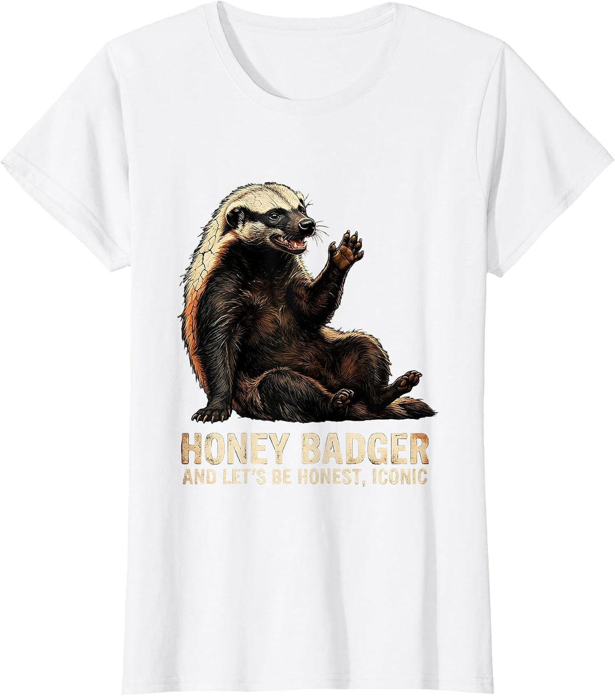 Women's Honey Badger, And Let's Be Honest, Iconic Funny T-Shirt - White