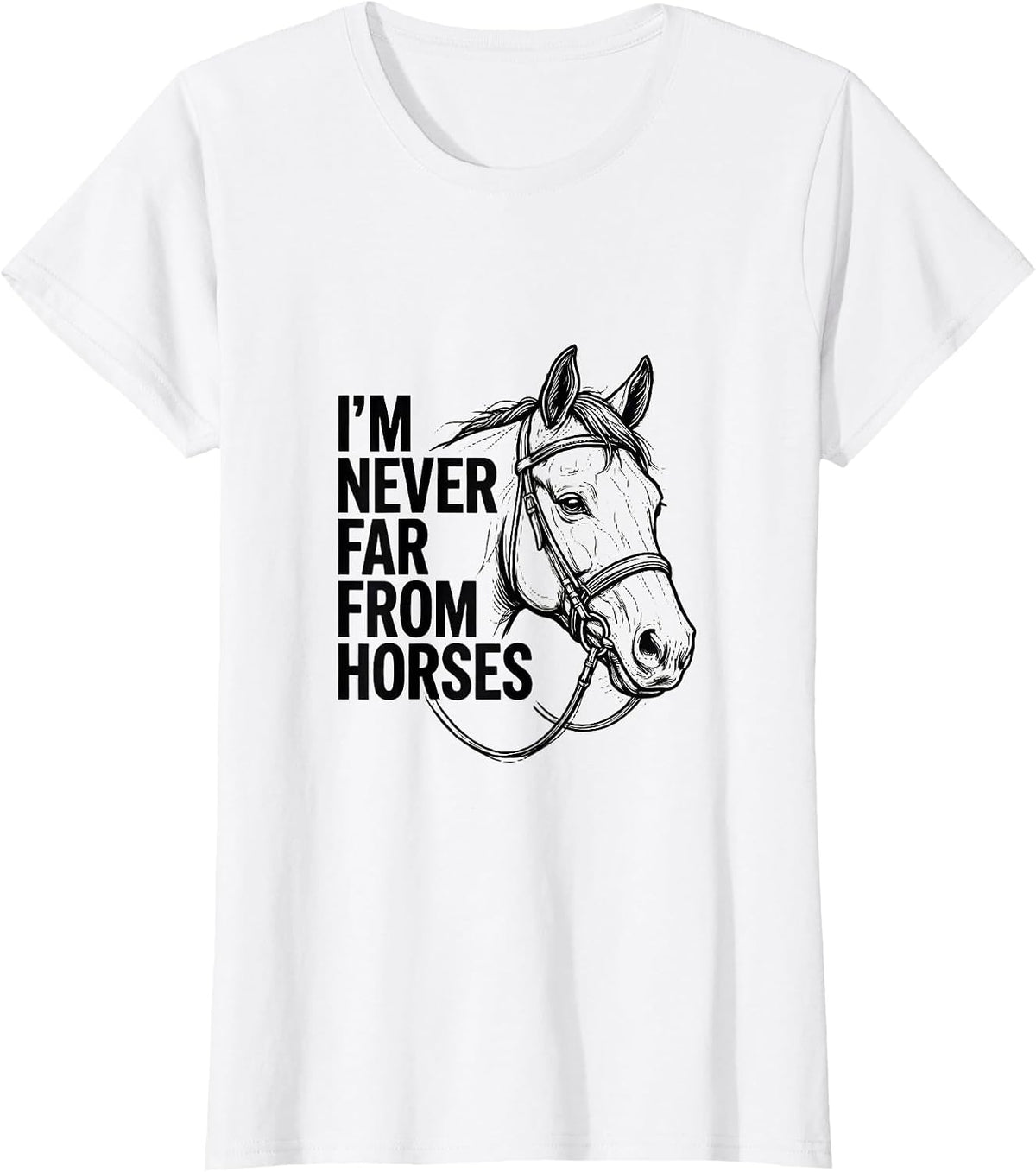 I’m Never Far From Horses Funny Horse Lover Equestrian Humor T-Shirt - White