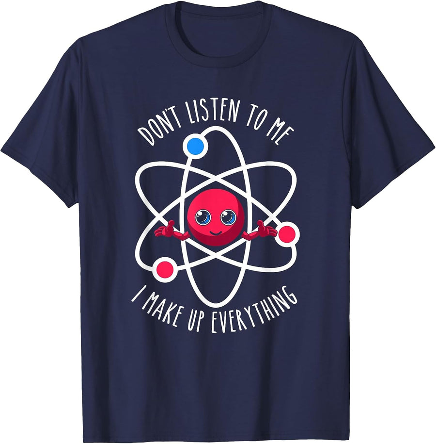 Don't Listen to Me I Make Up Everything Scientist Atom Lover T-Shirt - Navy Blue