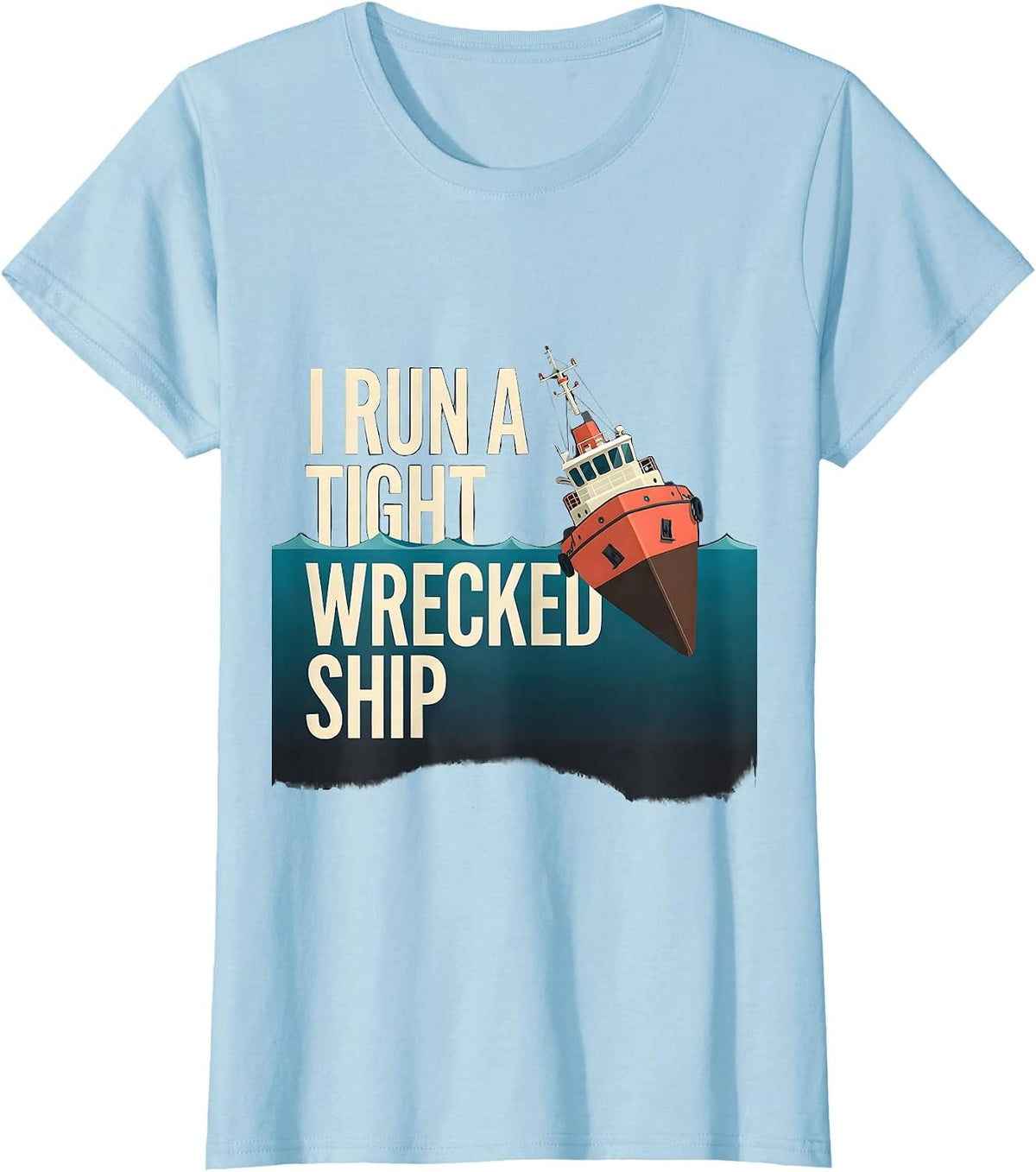 I Run A Tight Wrecked Ship Funny Nautical Boat Captain Gift T-Shirt - Baby Blue