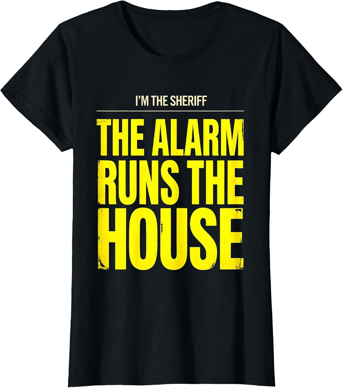 I'm The Sheriff The Alarm Runs The House Funny T-Shirt - Black