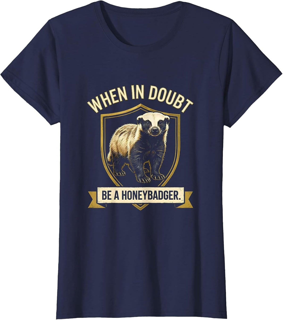 Women's When In Doubt Be A Honey Badger Funny Animal Humor T-Shirt - Navy Blue